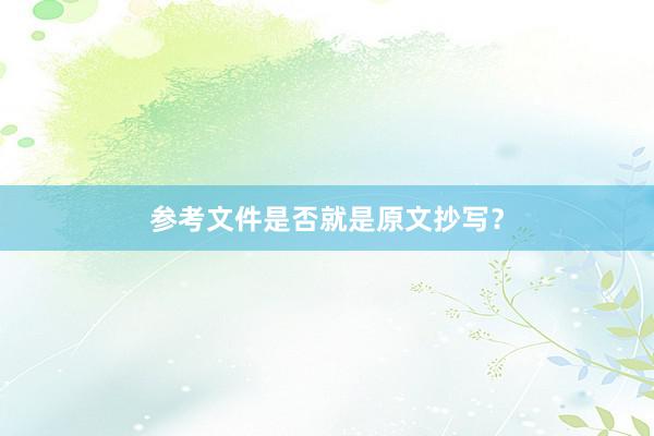 参考文件是否就是原文抄写？