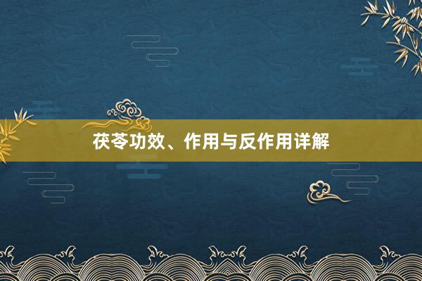 茯苓功效、作用与反作用详解