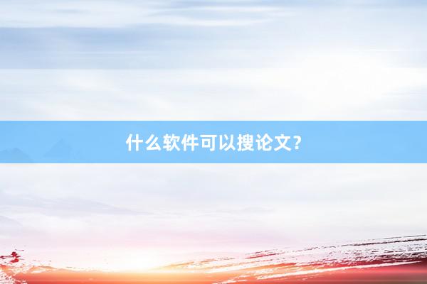 什么软件可以搜论文？